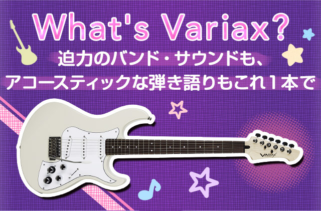 what's variax? 迫力のバンド・サウンドも。アコースティックな弾き語りもこれ一本で